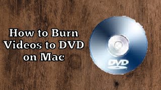 How to Burn Videos to DVD on Mac