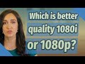 Which is better quality 1080i or 1080p?