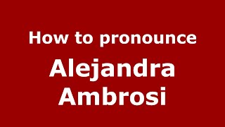 How to pronounce Alejandra Ambrosi