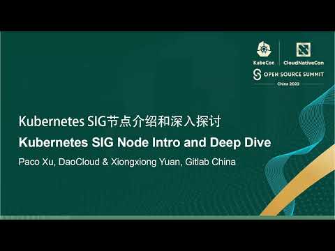 Kubernetes SIG Node Intro and Deep Dive - Paco Xu, DaoCloud & Xiongxiong Yuan, Gitlab China