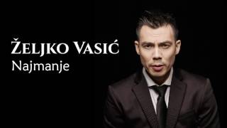 Željko Vasić - Najmanje - (Audio 2016)