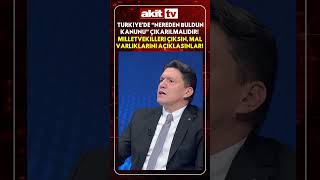 Türkiye'de “Nereden Buldun Kanunu” çıkarılmalıdır! Milletvekilleri çıksın, mal v