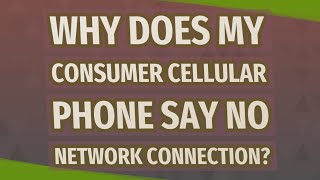 Why Does My Consumer Cellular phone say no network connection?