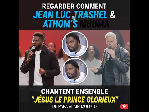 Jean Luc Trashel et Athom's mbuma chantent Jésus le prince glorieux de Papa ALAIN MOLOTO