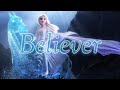 Believer | Queen Elsa
