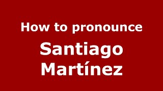 How to pronounce Santiago Martínez