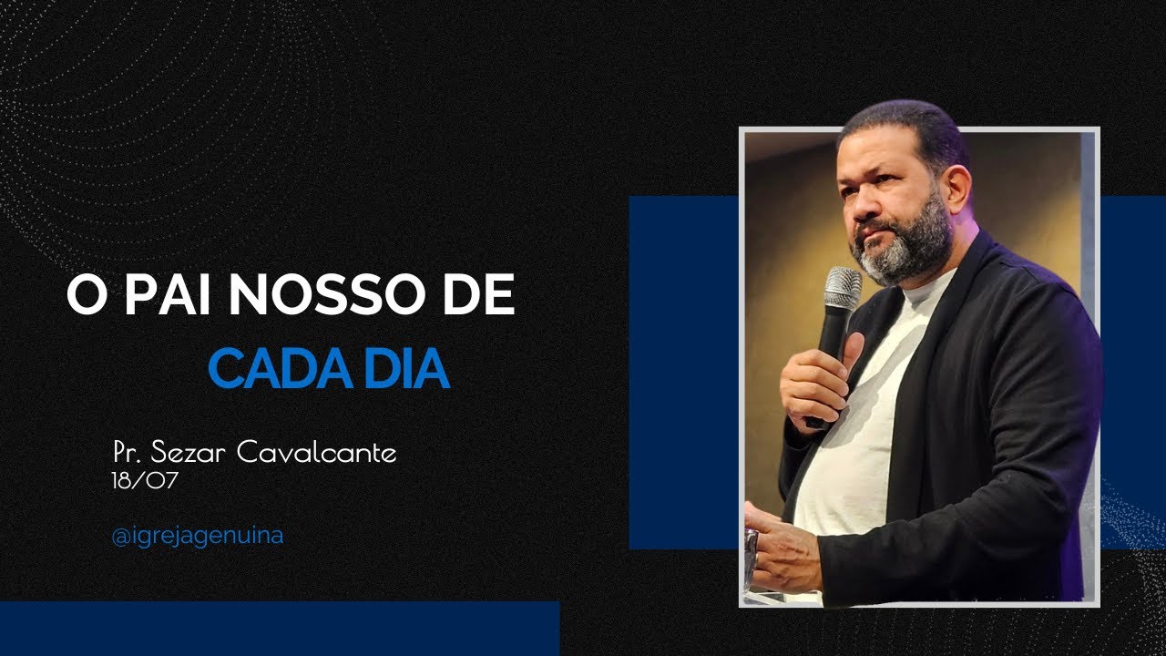 O PAI NOSSO DE CADA DIA | PR. SEZAR CAVALCANTE