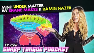 Mind Under Matter | Shane Mauss & Ramin Nazer | Sharp Tongue Podcast Ep. 324