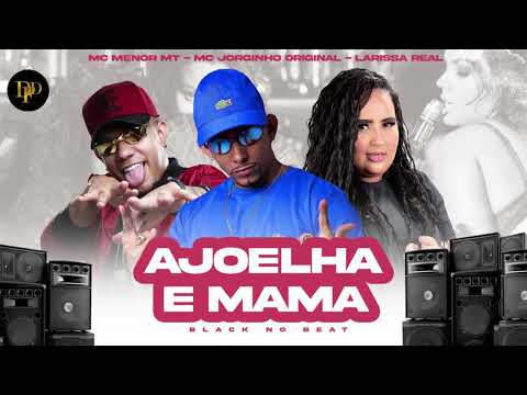MC JORGINHO ORIGINAL, LARYSSA REAL, MC MENOR MT - AJOELHA E MAMA