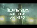 Yeat ILUV But It Has An Intro
