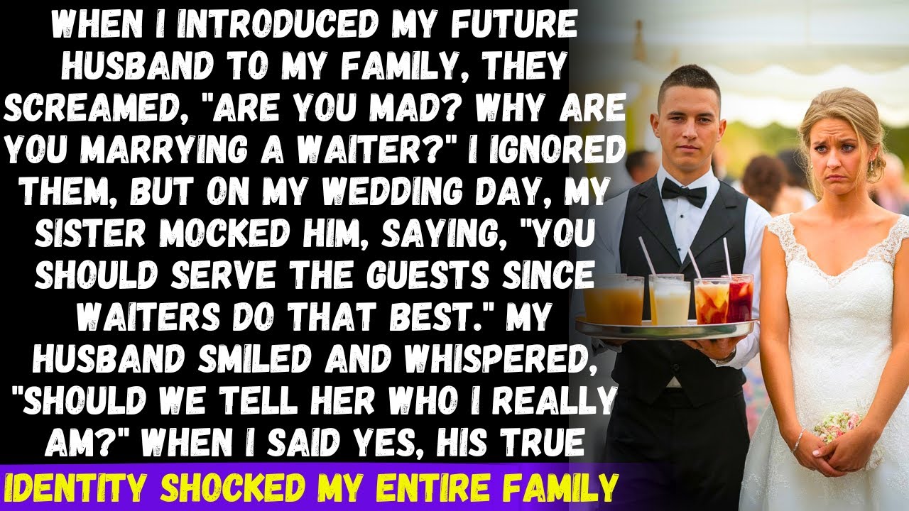 When I introduced my fiancé, my family yelled Why marry a waiter? then I revealed his true identity