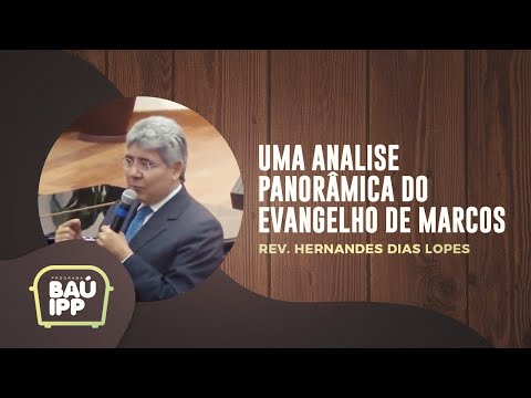 Uma Analise Panorâmica do Evangelho de Marcos | Baú IPP | Rev. Hernandes Dias Lopes | IPP TV