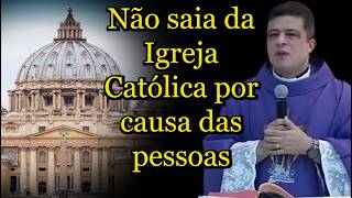 Não saia da Igreja Católica por causa das pessoas!  #PadrePabloHenrique #homiliadiária