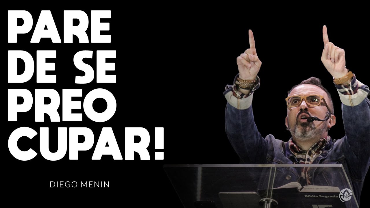 PARE DE SE PREOCUPAR! - #DIEGOMENIN | SERMÃO