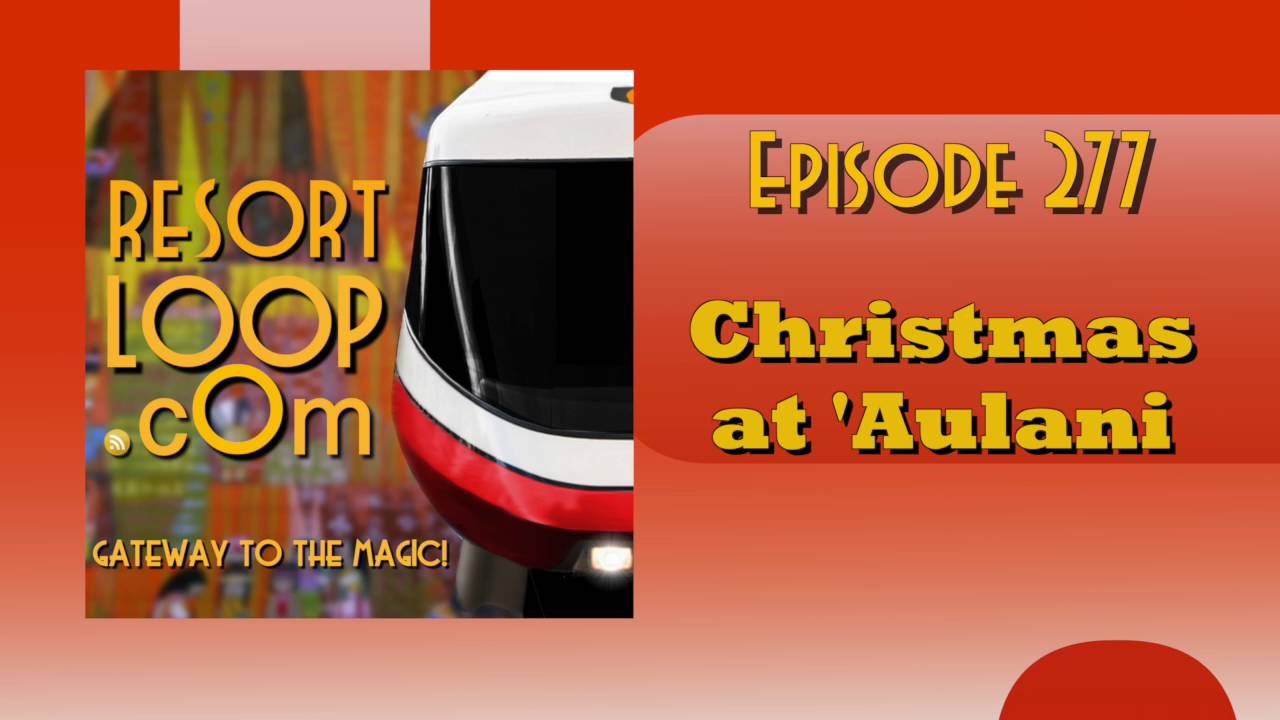 ResortLoop.com Episode 277 – Christmas At ‘Aulani