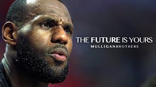 THE FUTURE IS YOURS - Motivational Video Ft. LeBron James