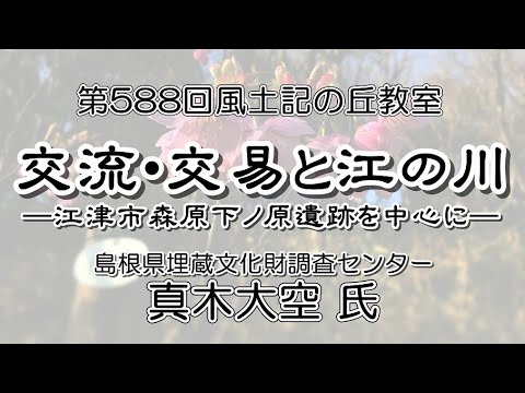 教育学科 第588回風土記の丘教室「交流・交易と江の川－江津市森原下ノ原遺跡を中心に－」