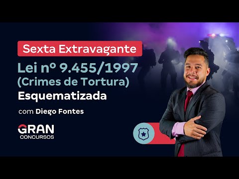 Sexta Extravagante: Lei nº 9.455/1997 (Crimes de Tortura) - Esquematizada