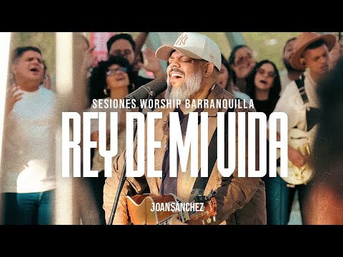 Rey de mi vida (Sesiones Worship Barranquilla) - Joan Sánchez - Música Católica