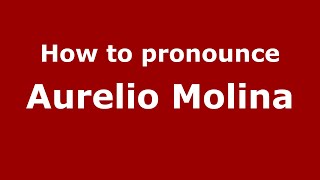 How to pronounce Aurelio Molina