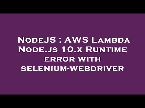Nodejs Aws Lambda Node Js 10 X Runtime Error With Selenium Webdriver