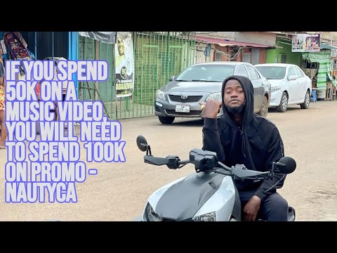 If you spend 50K on A music video know that you will spend Over 100K on promotions - Nautyca