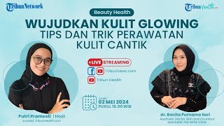 BEAUTY HEALTH: Wujudkan Kulit Glowing, Tips dan Trik Perawatan Kulit