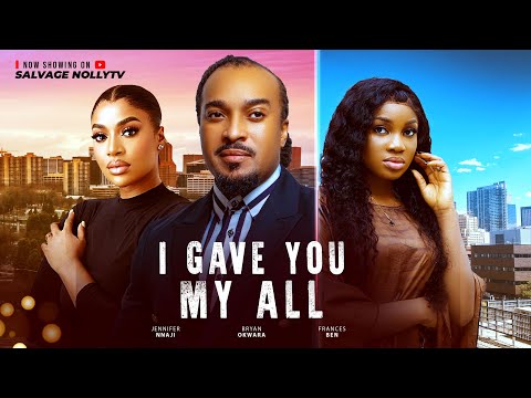 I GAVE YOU MY ALL  - BRAYAN OKWARA, FRANCES BEN, JENNIFER NNAJI - 2025 NOLLYWOOD MOVIE