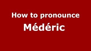 How to pronounce M&eacute;d&eacute;ric&nbsp;