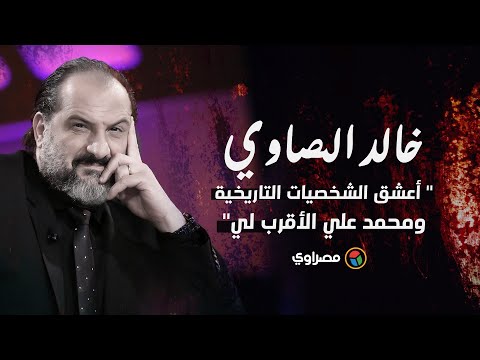خالد الصاوي " أعشق الشخصيات التاريخية ومحمد علي الأقرب لي"