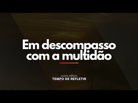 [Tempo de Refletir] Em descompasso com a multidão