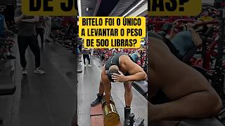 BITELO FOI MESMO O ÚNICO A LEVANTAR O PESO DE QUINHENTAS LIBRAS EM DUBAI?