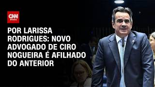 Vídeo: Novo advogado de Ciro Nogueira é afilhado do anterior | Bastidores CNN