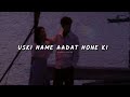 Uski Hame Aadat Hone Ki Aadat Ho Gayi Slowed Reverb I Am In Love Vindhya Editor