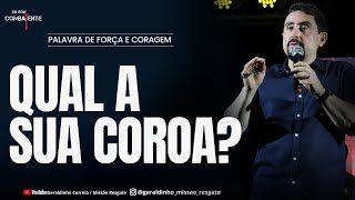 QUAL A SUA COROA? I Palavra de Força e Coragem I Geraldinho Correia