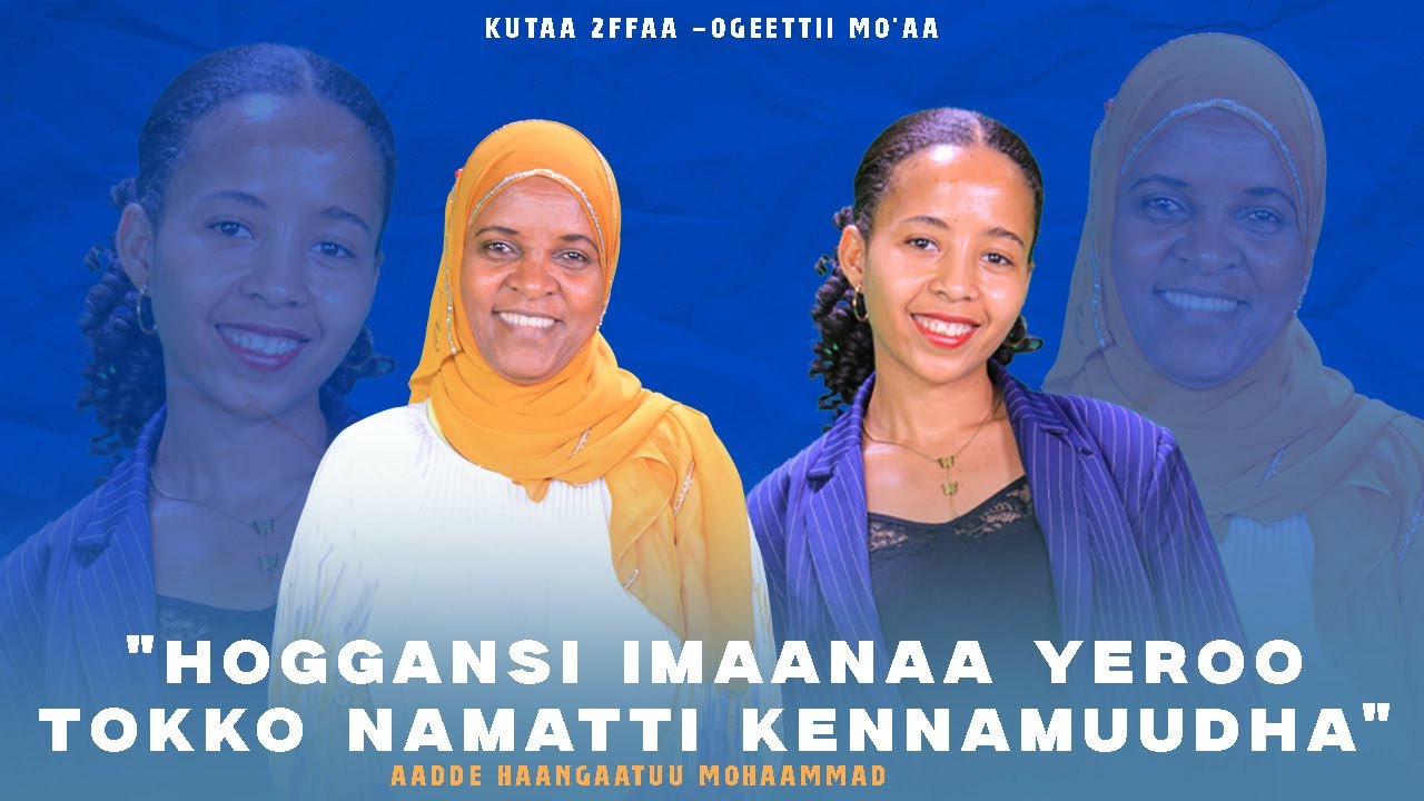 "Hoggansi Imaanaa yeroo tokko namatti kennamuudha" ! Aadde Haangaatuu Mohaammad  Kutaa 2ffaa