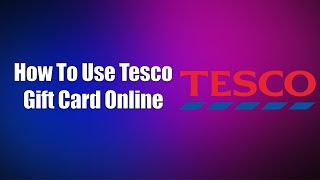How To Use Tesco Gift Card Online