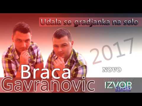 Braca Gavranovic  - Udala se gradjanka na selo - 2017