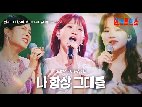 린(リン)X아즈마아키(東亜樹)X김다현(キムダヒョン) - 나 항상 그대를(私はいつもあなたを)｜한일톱텐쇼 18회