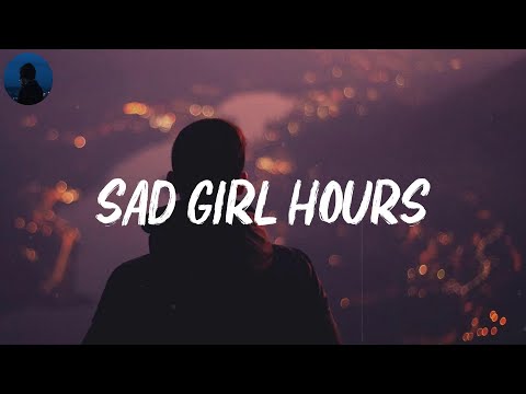 sad girl hours - songs to vibe with your friends