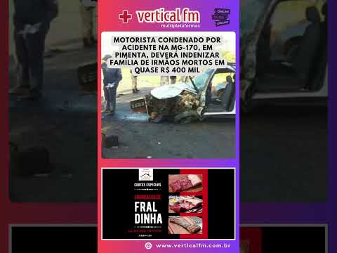 MOTORISTA CONDENADO POR ACIDENTE NA MG 170, EM PIMENTA, DEVERÁ INDENIZAR FAMÍLIA DE IRMÃOS MORTOS EM