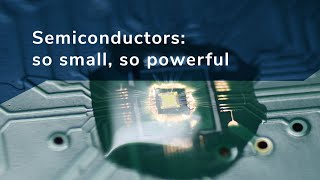 Semiconductors: so small, so powerful