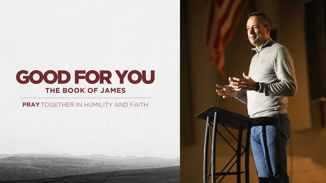 PRAY Together in Humility and Faith // Good for You // 3-16-25