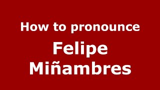 How to pronounce Felipe Miñambres