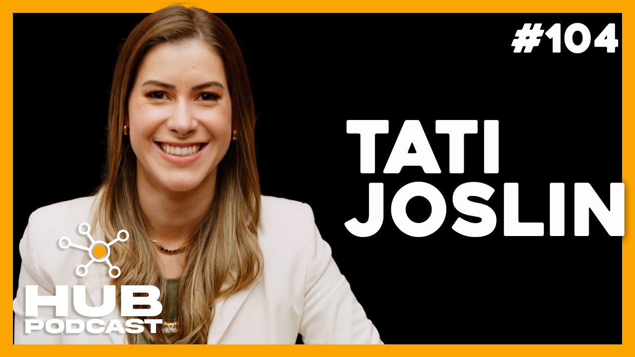 TATI JOSLIN | HUB Podcast - EP 104