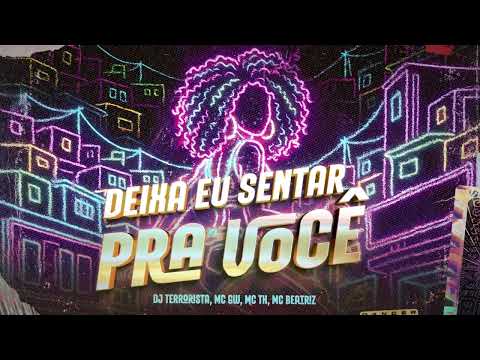 DJ Terrorista, Mc Gw, Mc Th, MC BEATRIZ - Deixa Eu Sentar Pra Você