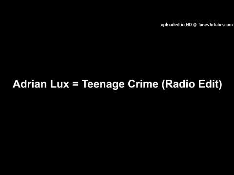 Adrian Lux = Teenage Crime (Radio Edit)
