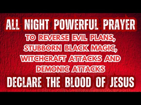 All Night Powerful Prayer to Reverse Witchcraft, Demonic Attacks, Stubborn Black Magic & Evil Plans
