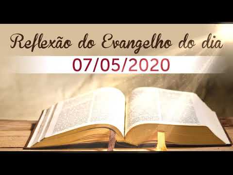 Reflexão do evangelho do dia 07/05/2020