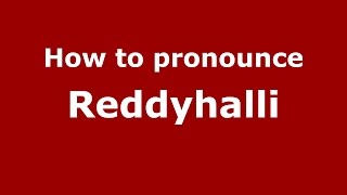 How to pronounce Reddyhalli